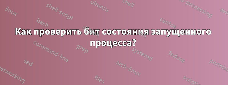 Как проверить бит состояния запущенного процесса?