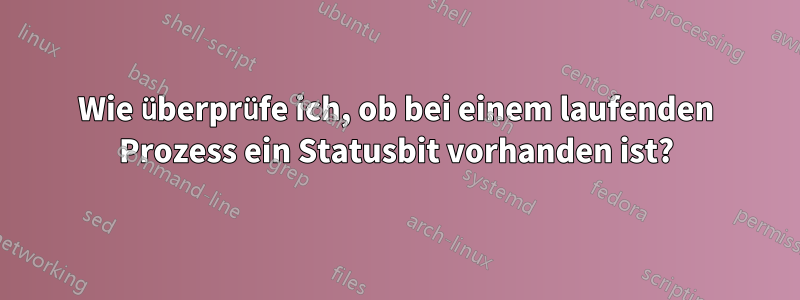 Wie überprüfe ich, ob bei einem laufenden Prozess ein Statusbit vorhanden ist?