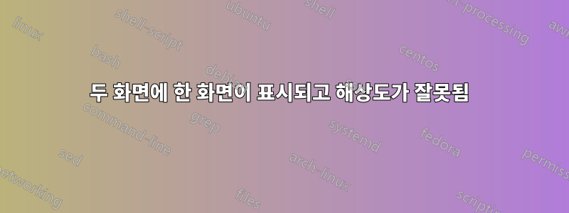 두 화면에 한 화면이 표시되고 해상도가 잘못됨 