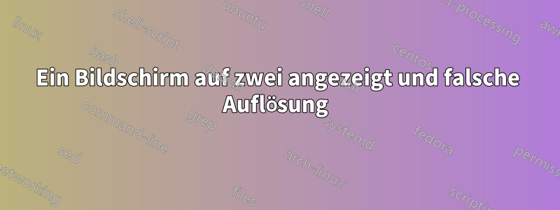 Ein Bildschirm auf zwei angezeigt und falsche Auflösung 