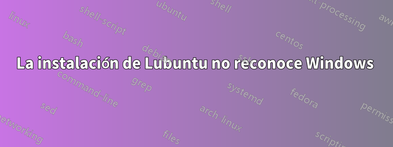 La instalación de Lubuntu no reconoce Windows