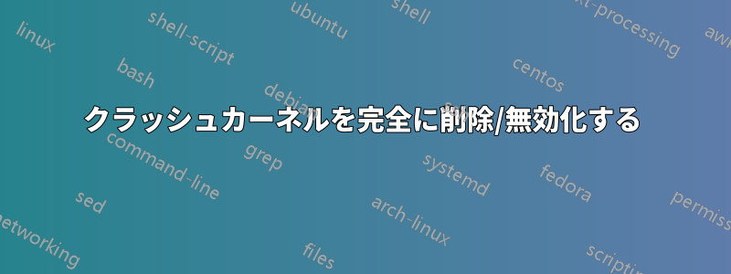 クラッシュカーネルを完全に削除/無効化する