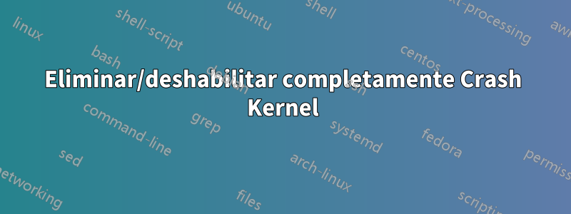 Eliminar/deshabilitar completamente Crash Kernel