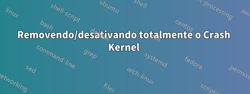 Removendo/desativando totalmente o Crash Kernel