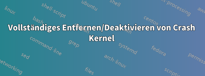 Vollständiges Entfernen/Deaktivieren von Crash Kernel