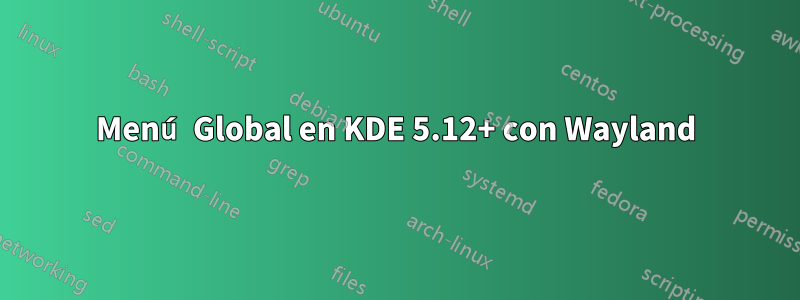 Menú Global en KDE 5.12+ con Wayland