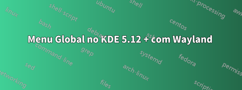 Menu Global no KDE 5.12 + com Wayland