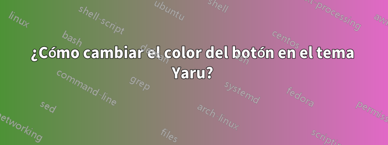 ¿Cómo cambiar el color del botón en el tema Yaru?