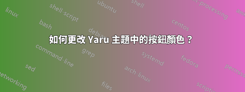 如何更改 Yaru 主題中的按鈕顏色？