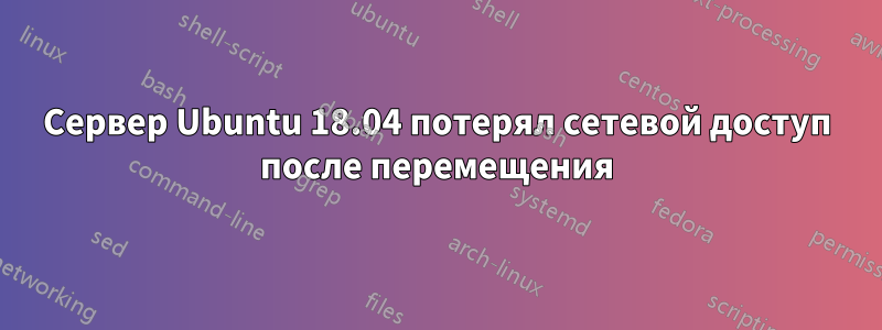 Сервер Ubuntu 18.04 потерял сетевой доступ после перемещения