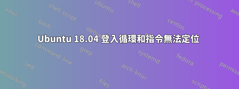 Ubuntu 18.04 登入循環和指令無法定位