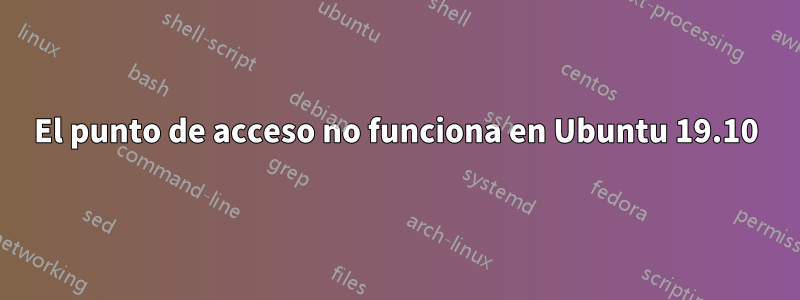 El punto de acceso no funciona en Ubuntu 19.10