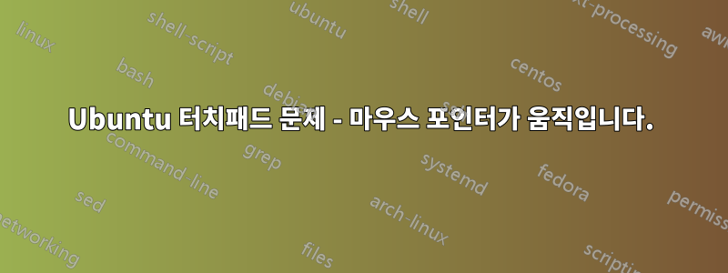 Ubuntu 터치패드 문제 - 마우스 포인터가 움직입니다.