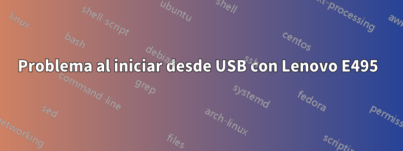 Problema al iniciar desde USB con Lenovo E495 