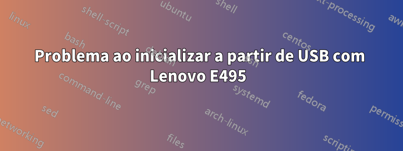 Problema ao inicializar a partir de USB com Lenovo E495 