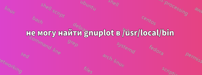 не могу найти gnuplot в /usr/local/bin