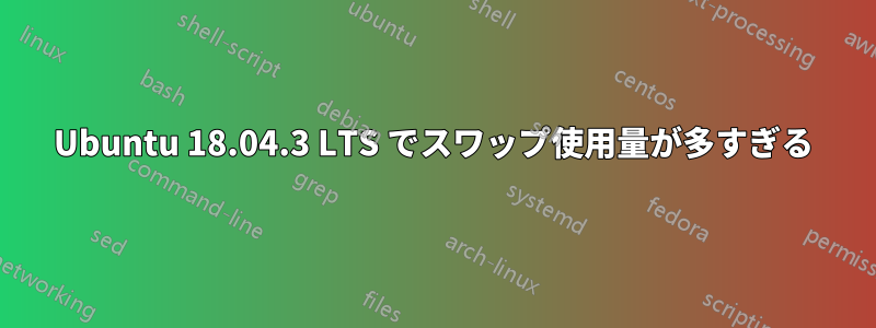 Ubuntu 18.04.3 LTS でスワップ使用量が多すぎる