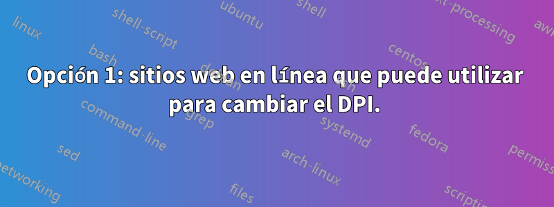 Opción 1: sitios web en línea que puede utilizar para cambiar el DPI.