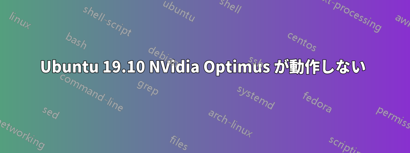 Ubuntu 19.10 NVidia Optimus が動作しない