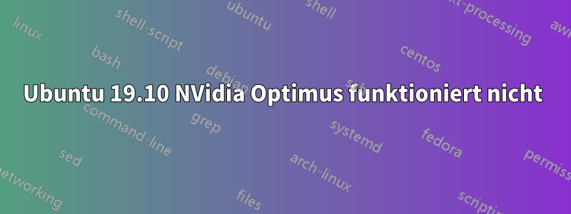 Ubuntu 19.10 NVidia Optimus funktioniert nicht