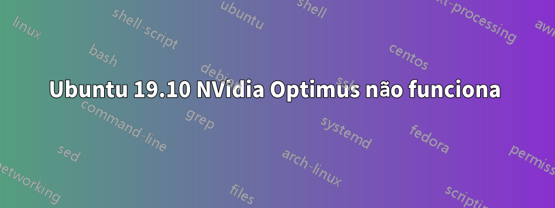 Ubuntu 19.10 NVidia Optimus não funciona