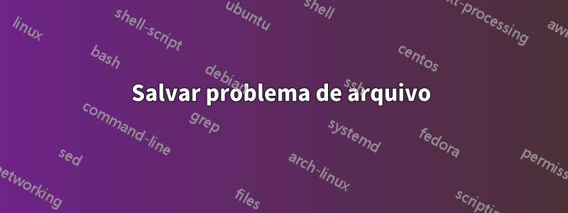 Salvar problema de arquivo