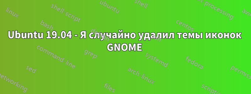 Ubuntu 19.04 - Я случайно удалил темы иконок GNOME