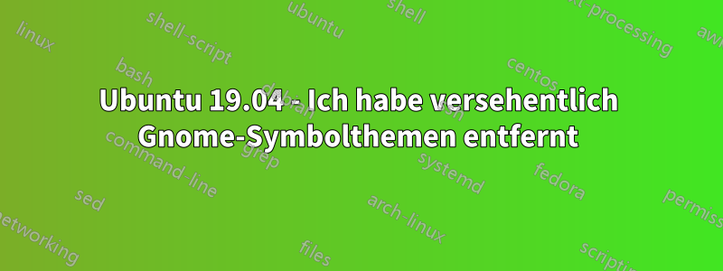 Ubuntu 19.04 - Ich habe versehentlich Gnome-Symbolthemen entfernt