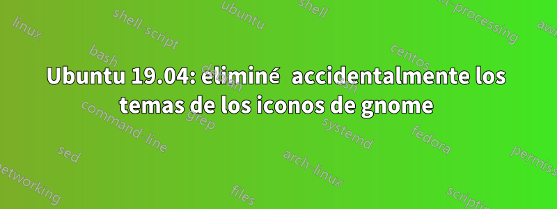 Ubuntu 19.04: eliminé accidentalmente los temas de los iconos de gnome