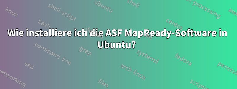 Wie installiere ich die ASF MapReady-Software in Ubuntu? 