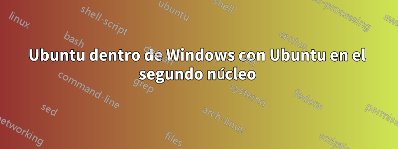 Ubuntu dentro de Windows con Ubuntu en el segundo núcleo