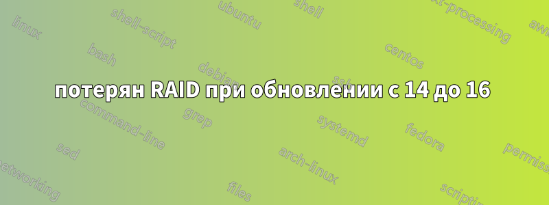 потерян RAID при обновлении с 14 до 16