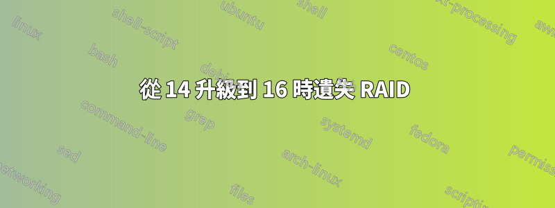 從 14 升級到 16 時遺失 RAID