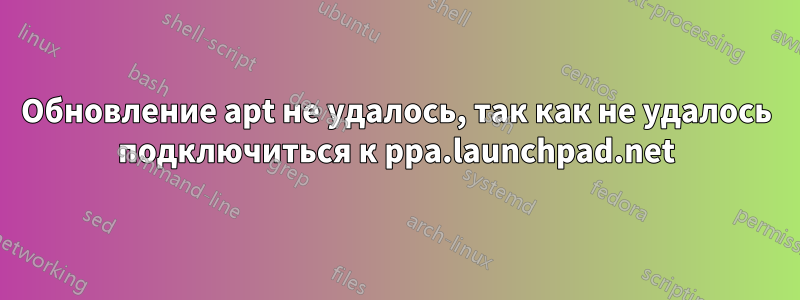 Обновление apt не удалось, так как не удалось подключиться к ppa.launchpad.net