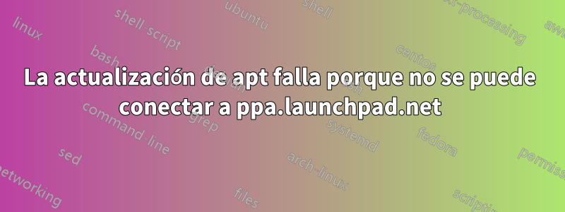 La actualización de apt falla porque no se puede conectar a ppa.launchpad.net