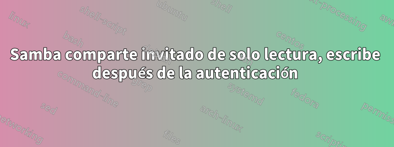 Samba comparte invitado de solo lectura, escribe después de la autenticación