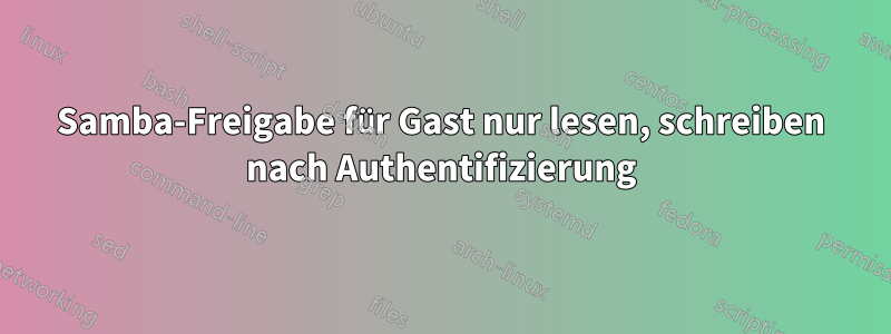 Samba-Freigabe für Gast nur lesen, schreiben nach Authentifizierung
