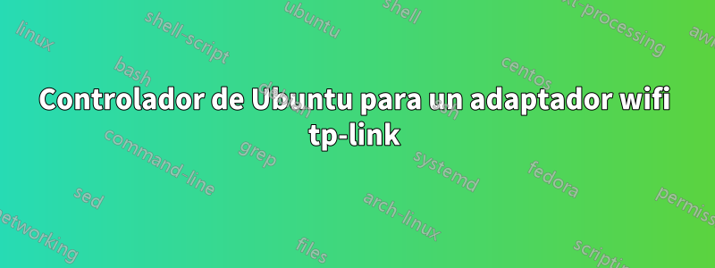 Controlador de Ubuntu para un adaptador wifi tp-link