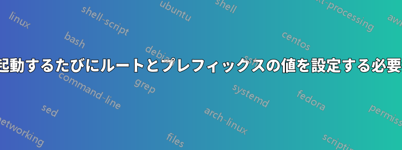 Ubuntuを起動するたびにルートとプレフィックスの値を設定する必要があります