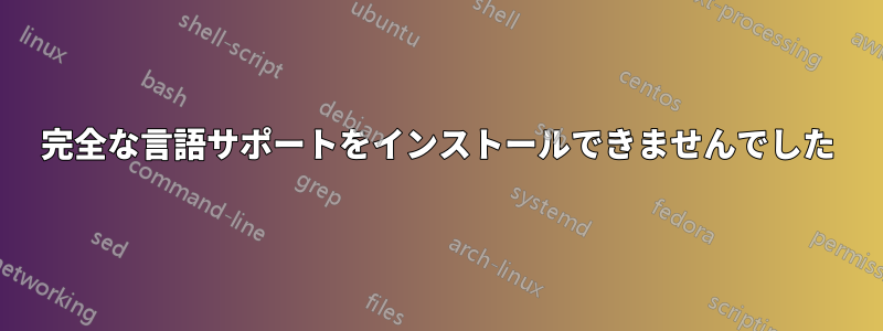 完全な言語サポートをインストールできませんでした