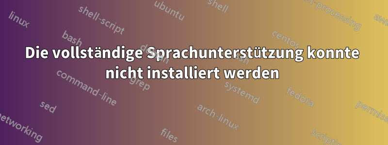 Die vollständige Sprachunterstützung konnte nicht installiert werden