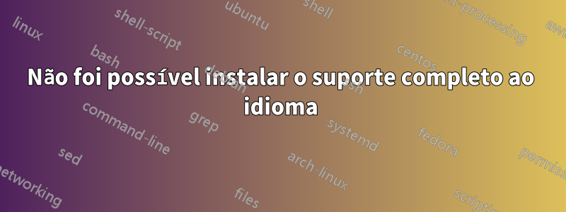 Não foi possível instalar o suporte completo ao idioma