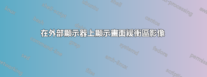 在外部顯示器上顯示畫面緩衝區影像