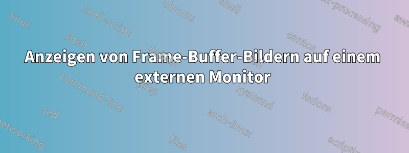Anzeigen von Frame-Buffer-Bildern auf einem externen Monitor