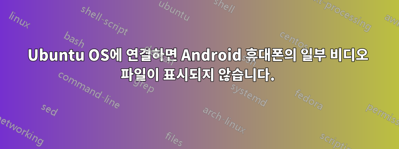 Ubuntu OS에 연결하면 Android 휴대폰의 일부 비디오 파일이 표시되지 않습니다.