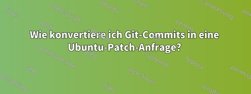 Wie konvertiere ich Git-Commits in eine Ubuntu-Patch-Anfrage?