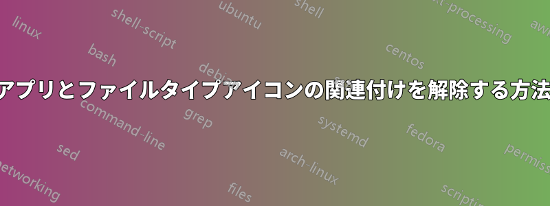 アプリとファイルタイプアイコンの関連付けを解除する方法