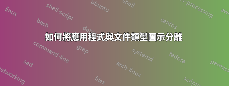 如何將應用程式與文件類型圖示分離