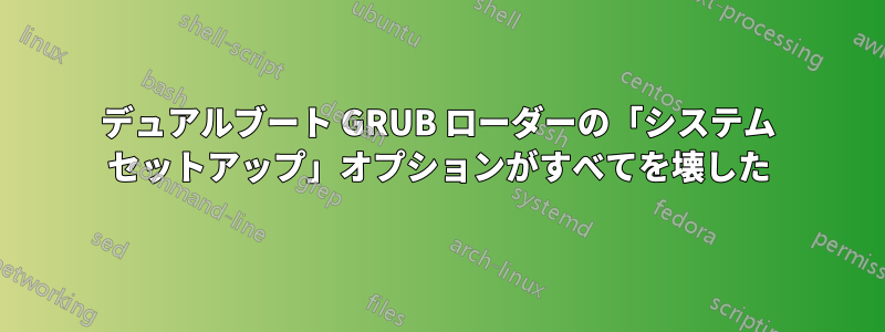 デュアルブート GRUB ローダーの「システム セットアップ」オプションがすべてを壊した