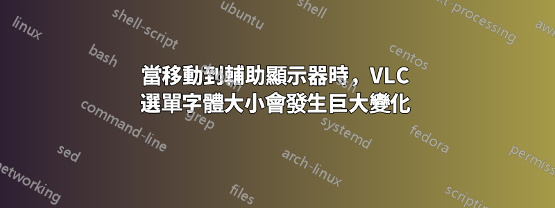 當移動到輔助顯示器時，VLC 選單字體大小會發生巨大變化